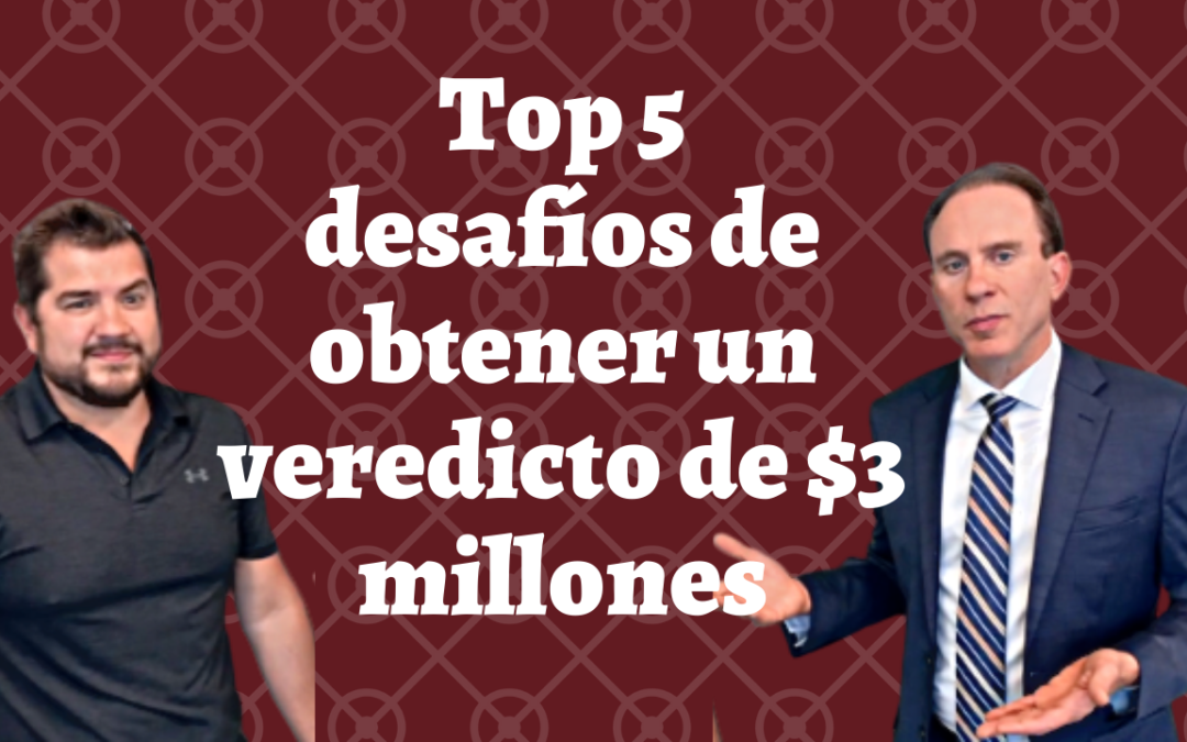 Principales 5 Desafíos para Ganar un Veredicto de $3 Millones