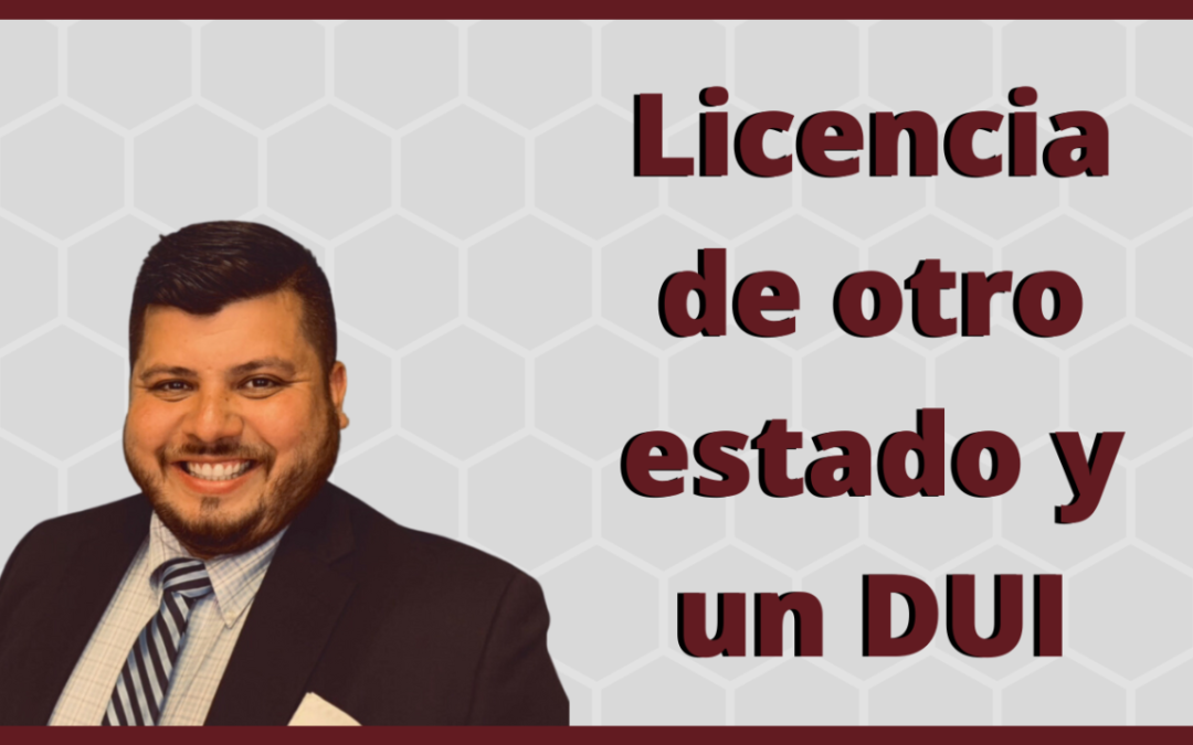 Manejar bajo los efectos del alcohol (DUI, por sus siglas en inglés) con una licencia de otro estado