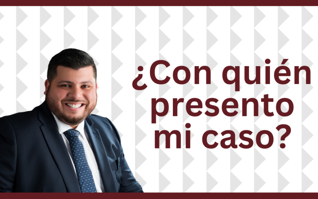  ¿Con quién presento mi caso?