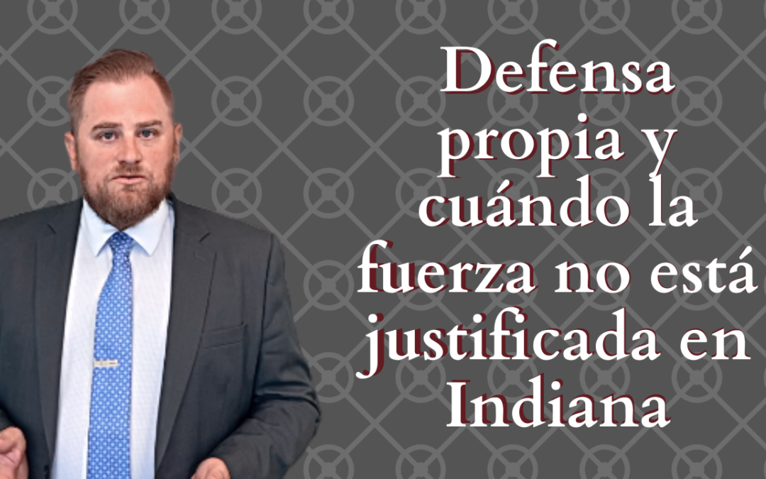 Defensa personal y cuándo la fuerza no está justificada en Indiana