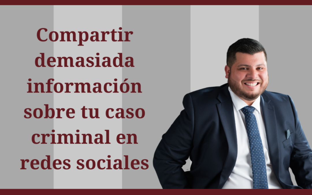 Compartir demasiado sobre tu caso penal en redes sociales