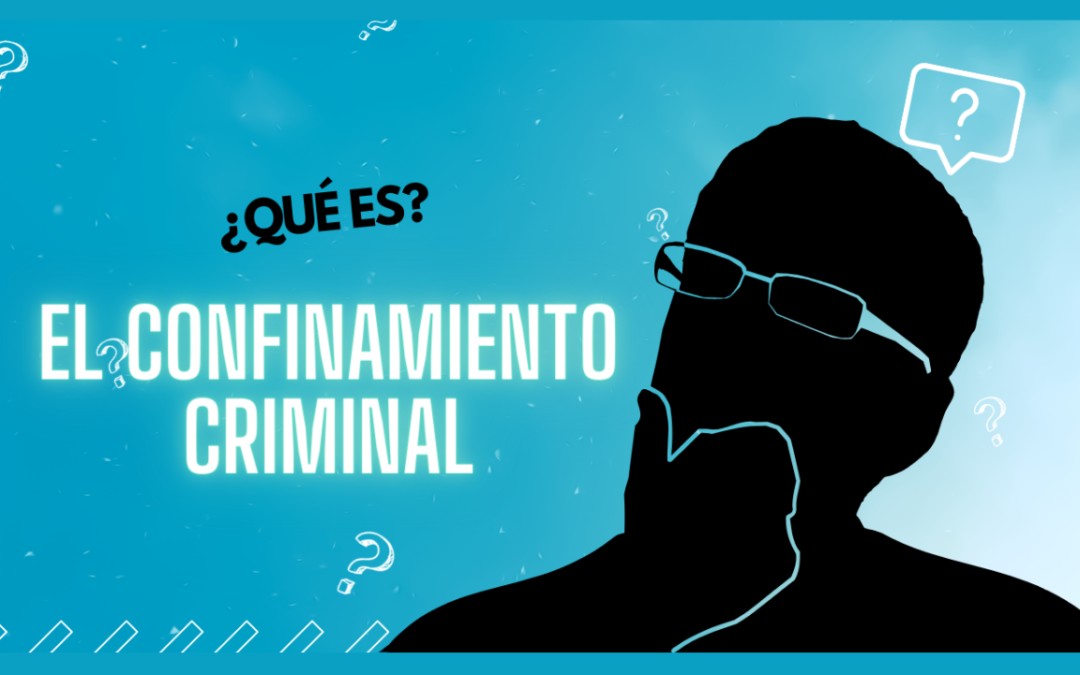 ¿Qué es el confinamiento criminal?