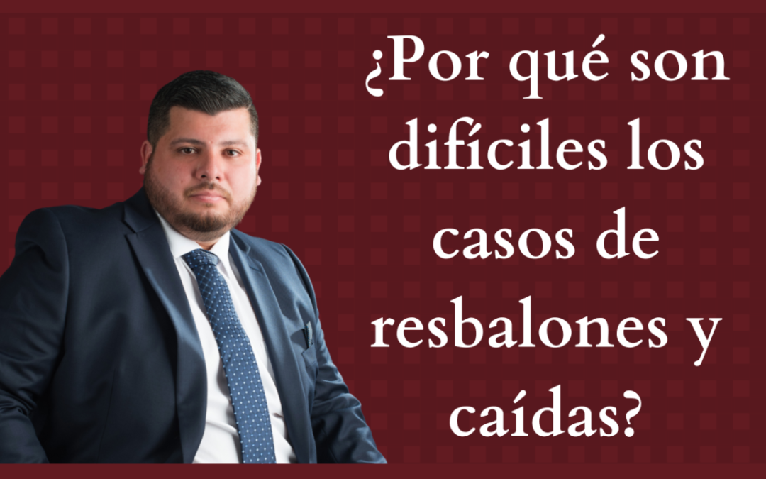 ¿Por qué los casos de resbalones y caídas son tan difíciles?